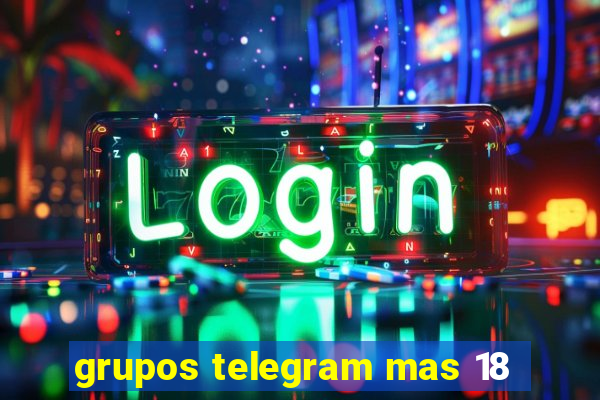 grupos telegram mas 18